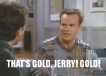 Thats-Gold-Jerry-Gold-Kenny-Bania-Seinfeld-Quote.jpg