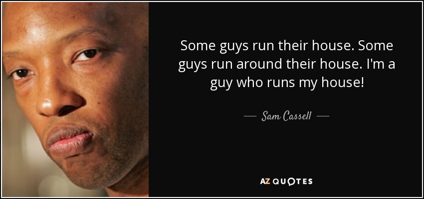 quote-some-guys-run-their-house-some-guys-run-around-their-house-i-m-a-guy-who-runs-my-house-sam-cassell-112-21-86.jpg